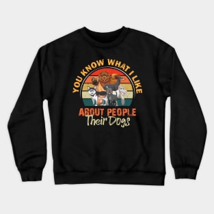 You Know What I Like About People Their Dogs Crewneck Sweatshirt